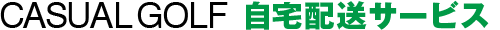 CASUAL GOLF 自宅配送サービス